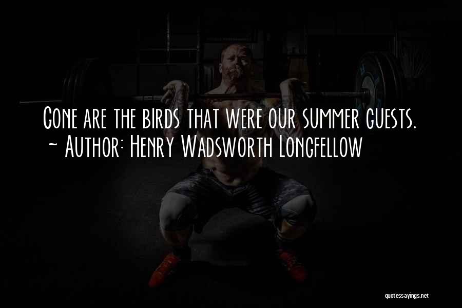 Henry Wadsworth Longfellow Quotes: Gone Are The Birds That Were Our Summer Guests.