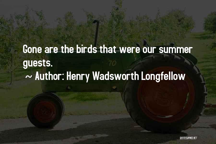 Henry Wadsworth Longfellow Quotes: Gone Are The Birds That Were Our Summer Guests.