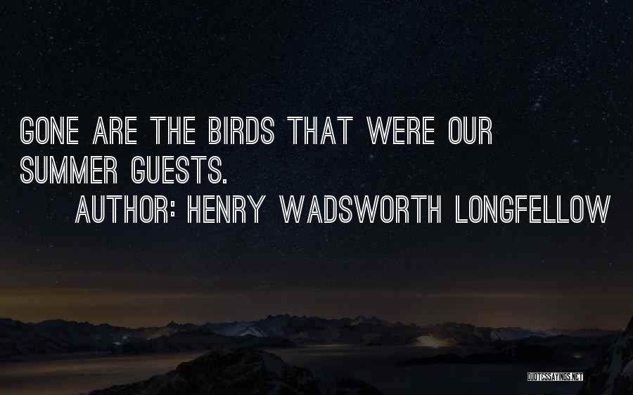 Henry Wadsworth Longfellow Quotes: Gone Are The Birds That Were Our Summer Guests.