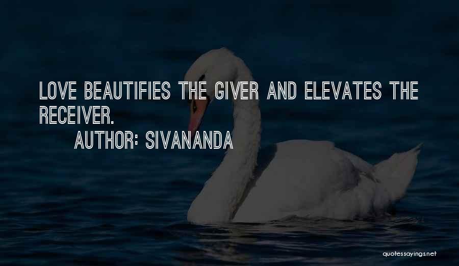 Sivananda Quotes: Love Beautifies The Giver And Elevates The Receiver.