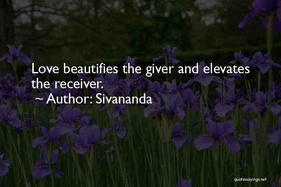 Sivananda Quotes: Love Beautifies The Giver And Elevates The Receiver.