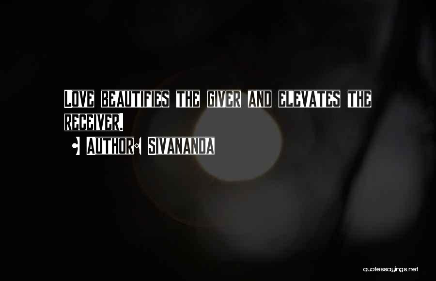 Sivananda Quotes: Love Beautifies The Giver And Elevates The Receiver.