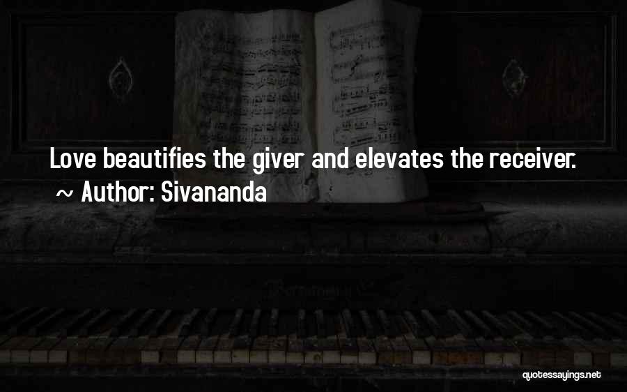 Sivananda Quotes: Love Beautifies The Giver And Elevates The Receiver.