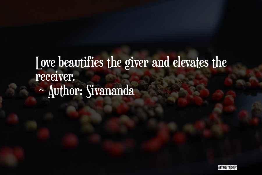 Sivananda Quotes: Love Beautifies The Giver And Elevates The Receiver.