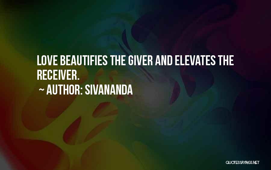 Sivananda Quotes: Love Beautifies The Giver And Elevates The Receiver.