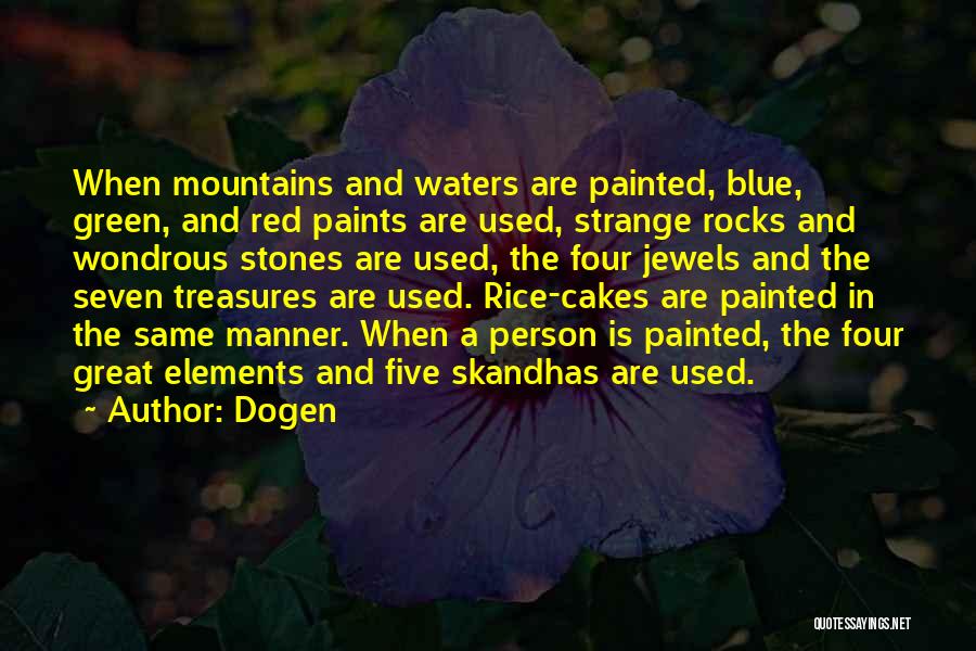 Dogen Quotes: When Mountains And Waters Are Painted, Blue, Green, And Red Paints Are Used, Strange Rocks And Wondrous Stones Are Used,