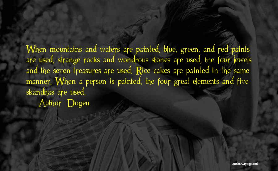 Dogen Quotes: When Mountains And Waters Are Painted, Blue, Green, And Red Paints Are Used, Strange Rocks And Wondrous Stones Are Used,