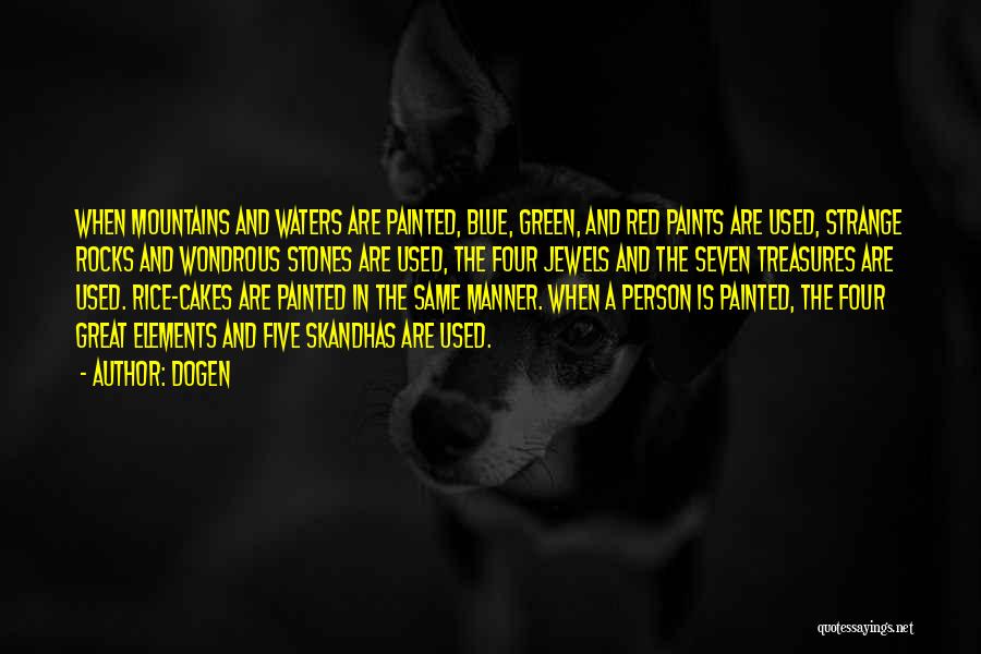Dogen Quotes: When Mountains And Waters Are Painted, Blue, Green, And Red Paints Are Used, Strange Rocks And Wondrous Stones Are Used,