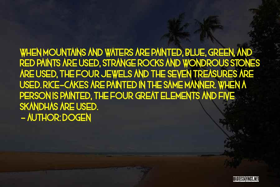 Dogen Quotes: When Mountains And Waters Are Painted, Blue, Green, And Red Paints Are Used, Strange Rocks And Wondrous Stones Are Used,