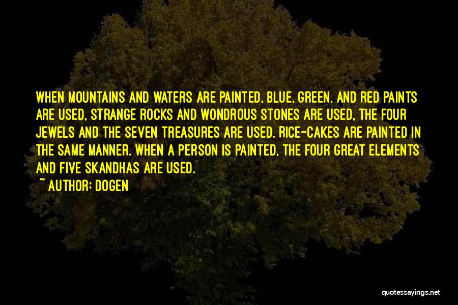 Dogen Quotes: When Mountains And Waters Are Painted, Blue, Green, And Red Paints Are Used, Strange Rocks And Wondrous Stones Are Used,