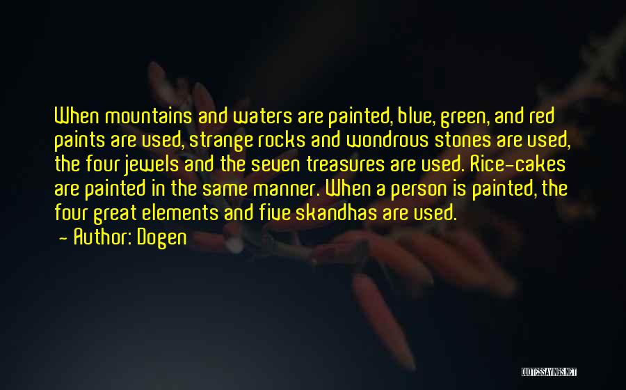 Dogen Quotes: When Mountains And Waters Are Painted, Blue, Green, And Red Paints Are Used, Strange Rocks And Wondrous Stones Are Used,