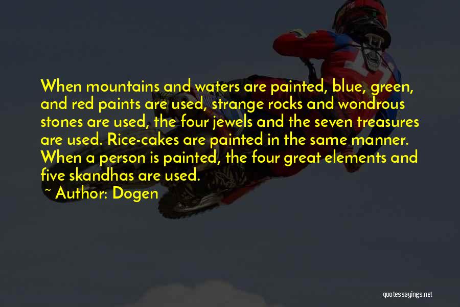 Dogen Quotes: When Mountains And Waters Are Painted, Blue, Green, And Red Paints Are Used, Strange Rocks And Wondrous Stones Are Used,