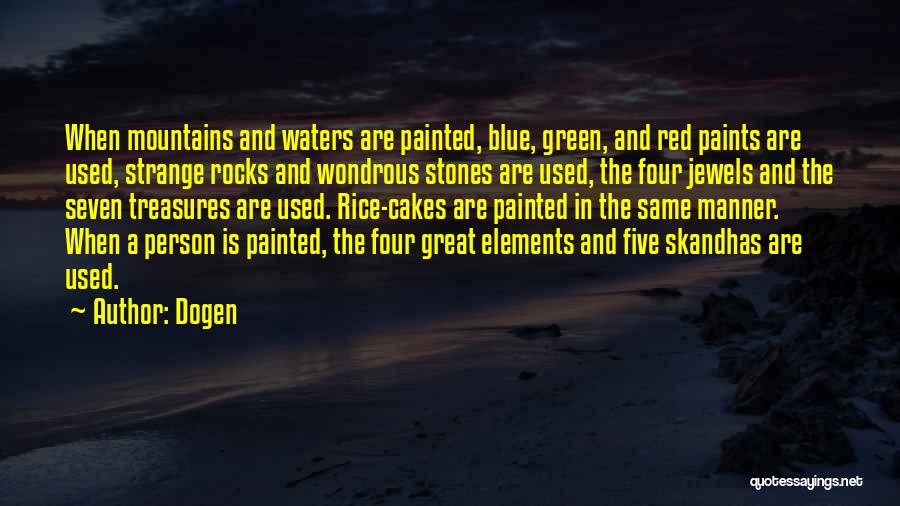 Dogen Quotes: When Mountains And Waters Are Painted, Blue, Green, And Red Paints Are Used, Strange Rocks And Wondrous Stones Are Used,