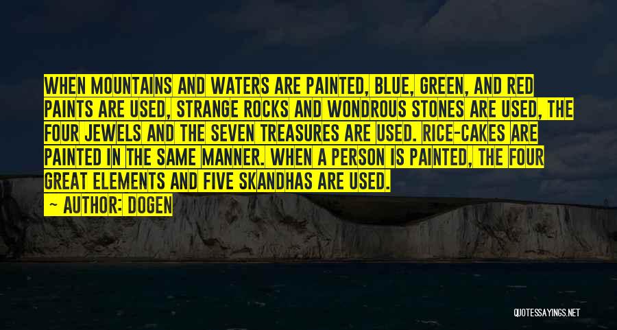 Dogen Quotes: When Mountains And Waters Are Painted, Blue, Green, And Red Paints Are Used, Strange Rocks And Wondrous Stones Are Used,