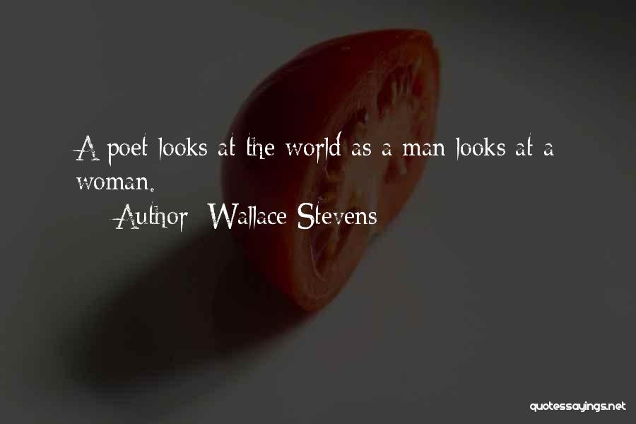 Wallace Stevens Quotes: A Poet Looks At The World As A Man Looks At A Woman.