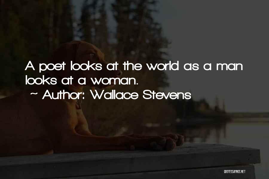 Wallace Stevens Quotes: A Poet Looks At The World As A Man Looks At A Woman.