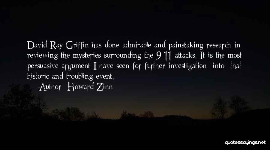 Howard Zinn Quotes: David Ray Griffin Has Done Admirable And Painstaking Research In Reviewing The Mysteries Surrounding The 9/11 Attacks. It Is The