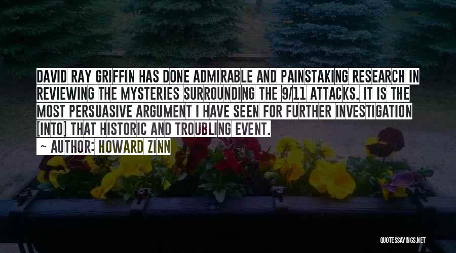 Howard Zinn Quotes: David Ray Griffin Has Done Admirable And Painstaking Research In Reviewing The Mysteries Surrounding The 9/11 Attacks. It Is The