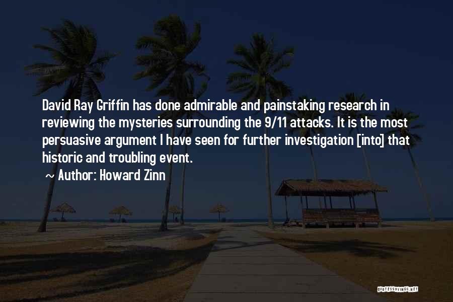 Howard Zinn Quotes: David Ray Griffin Has Done Admirable And Painstaking Research In Reviewing The Mysteries Surrounding The 9/11 Attacks. It Is The