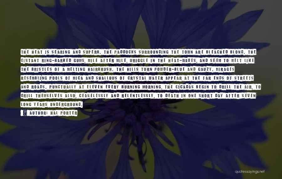 Hal Porter Quotes: The Heat Is Searing And Superb. The Paddocks Surrounding The Town Are Bleached Blond. The Distant Ring-barked Gums, Mile After