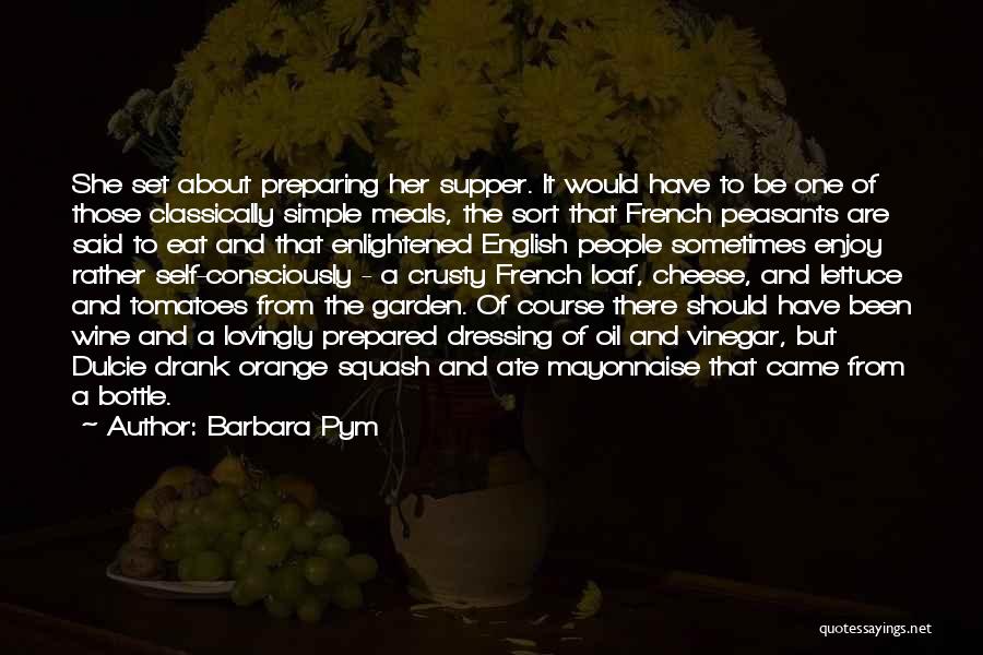 Barbara Pym Quotes: She Set About Preparing Her Supper. It Would Have To Be One Of Those Classically Simple Meals, The Sort That
