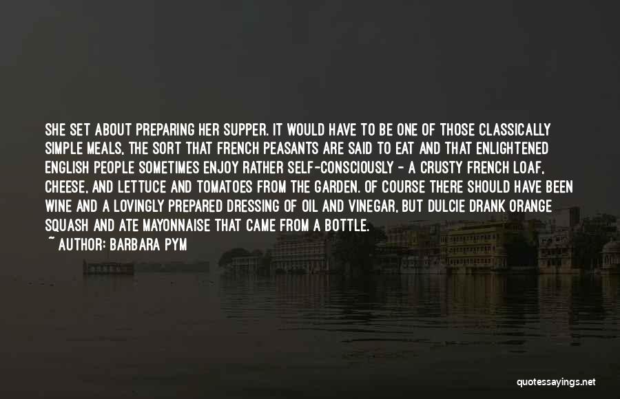 Barbara Pym Quotes: She Set About Preparing Her Supper. It Would Have To Be One Of Those Classically Simple Meals, The Sort That