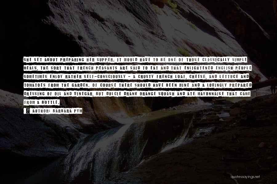 Barbara Pym Quotes: She Set About Preparing Her Supper. It Would Have To Be One Of Those Classically Simple Meals, The Sort That