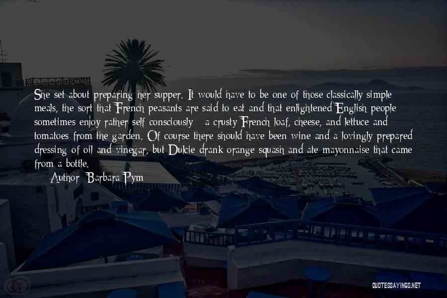 Barbara Pym Quotes: She Set About Preparing Her Supper. It Would Have To Be One Of Those Classically Simple Meals, The Sort That