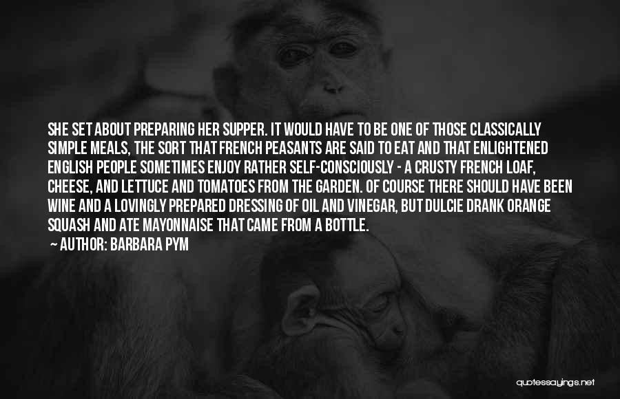 Barbara Pym Quotes: She Set About Preparing Her Supper. It Would Have To Be One Of Those Classically Simple Meals, The Sort That