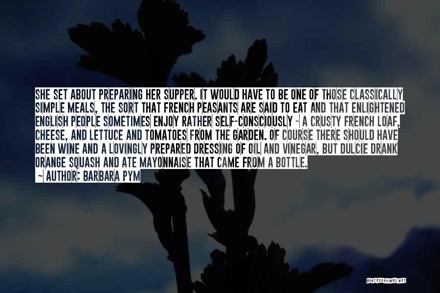 Barbara Pym Quotes: She Set About Preparing Her Supper. It Would Have To Be One Of Those Classically Simple Meals, The Sort That