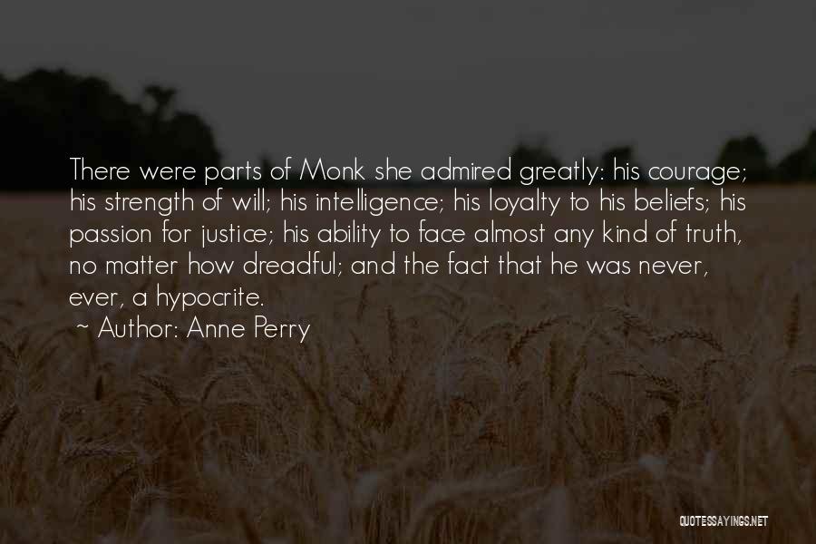 Anne Perry Quotes: There Were Parts Of Monk She Admired Greatly: His Courage; His Strength Of Will; His Intelligence; His Loyalty To His