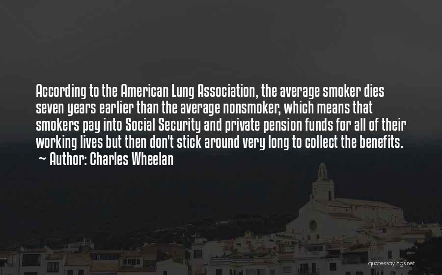 Charles Wheelan Quotes: According To The American Lung Association, The Average Smoker Dies Seven Years Earlier Than The Average Nonsmoker, Which Means That