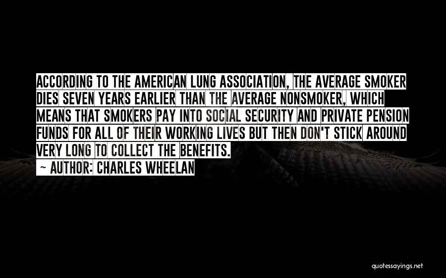 Charles Wheelan Quotes: According To The American Lung Association, The Average Smoker Dies Seven Years Earlier Than The Average Nonsmoker, Which Means That