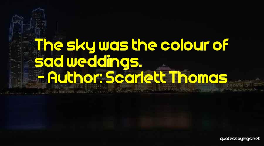 Scarlett Thomas Quotes: The Sky Was The Colour Of Sad Weddings.