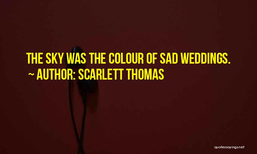 Scarlett Thomas Quotes: The Sky Was The Colour Of Sad Weddings.