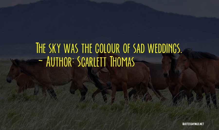 Scarlett Thomas Quotes: The Sky Was The Colour Of Sad Weddings.
