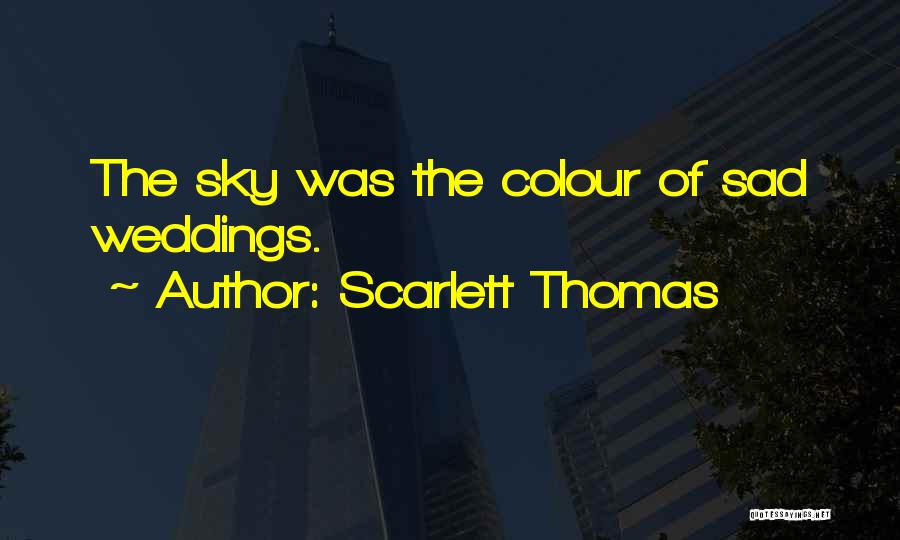 Scarlett Thomas Quotes: The Sky Was The Colour Of Sad Weddings.