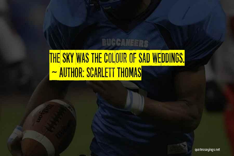 Scarlett Thomas Quotes: The Sky Was The Colour Of Sad Weddings.