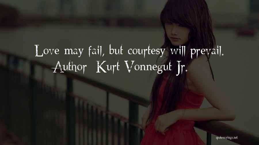Kurt Vonnegut Jr. Quotes: Love May Fail, But Courtesy Will Prevail.