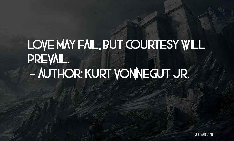 Kurt Vonnegut Jr. Quotes: Love May Fail, But Courtesy Will Prevail.