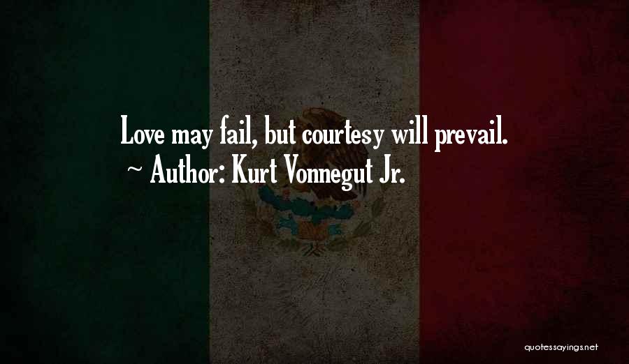 Kurt Vonnegut Jr. Quotes: Love May Fail, But Courtesy Will Prevail.