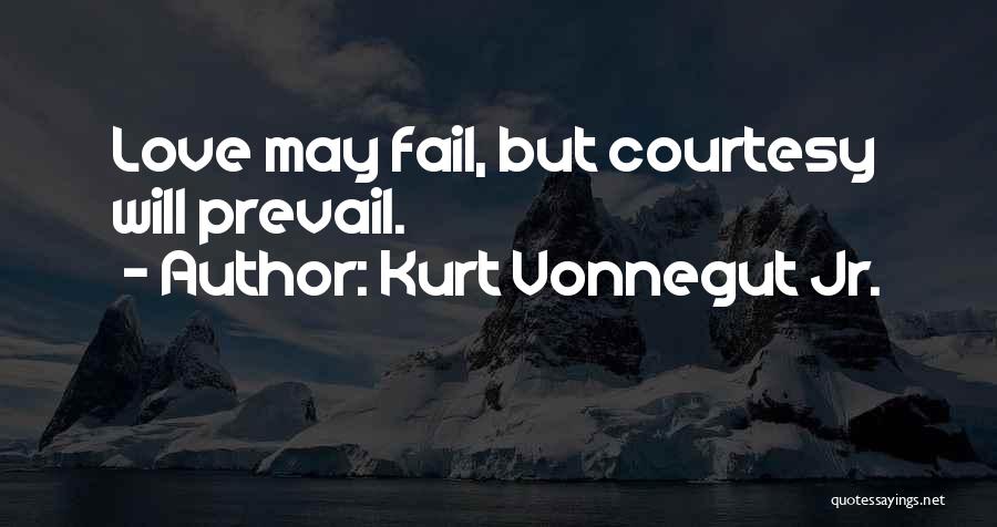 Kurt Vonnegut Jr. Quotes: Love May Fail, But Courtesy Will Prevail.