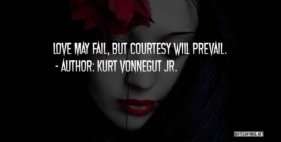 Kurt Vonnegut Jr. Quotes: Love May Fail, But Courtesy Will Prevail.