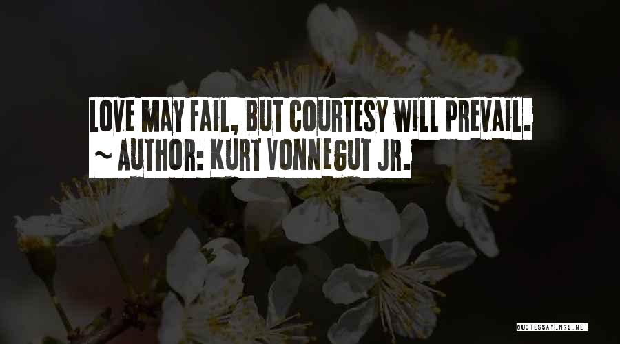 Kurt Vonnegut Jr. Quotes: Love May Fail, But Courtesy Will Prevail.