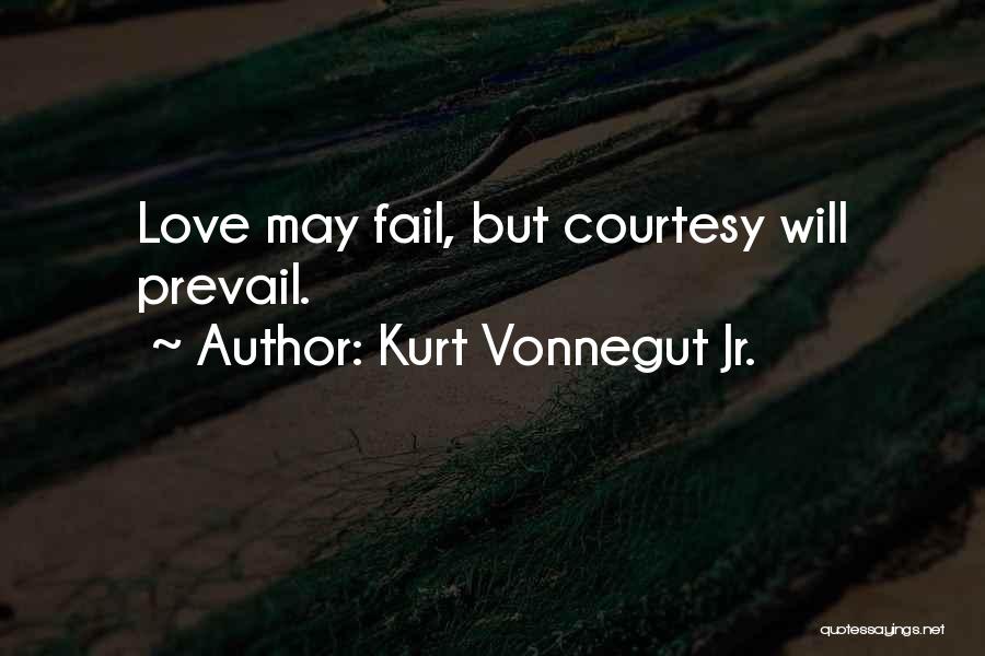 Kurt Vonnegut Jr. Quotes: Love May Fail, But Courtesy Will Prevail.
