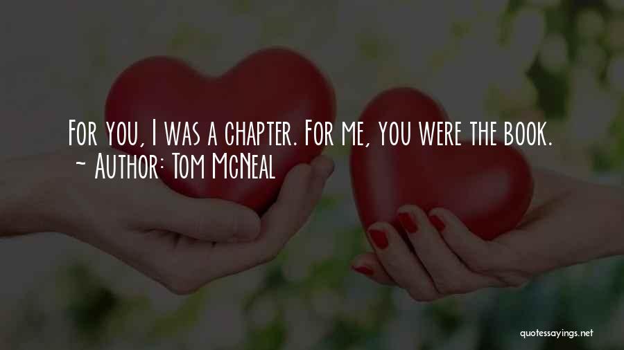 Tom McNeal Quotes: For You, I Was A Chapter. For Me, You Were The Book.