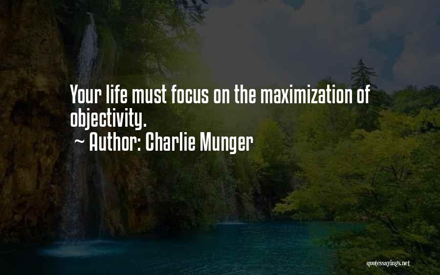 Charlie Munger Quotes: Your Life Must Focus On The Maximization Of Objectivity.