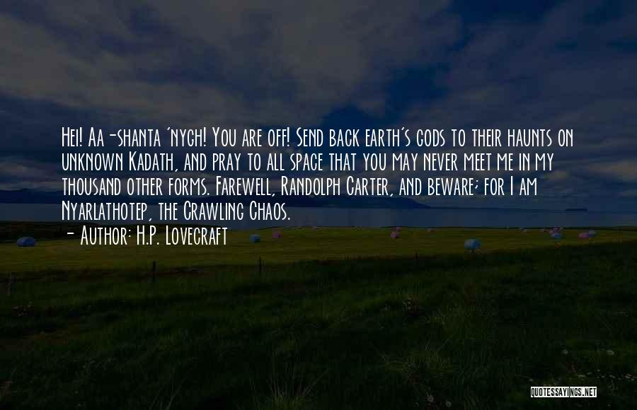 H.P. Lovecraft Quotes: Hei! Aa-shanta 'nygh! You Are Off! Send Back Earth's Gods To Their Haunts On Unknown Kadath, And Pray To All