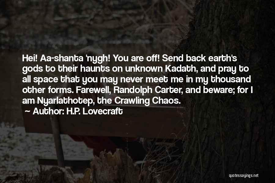 H.P. Lovecraft Quotes: Hei! Aa-shanta 'nygh! You Are Off! Send Back Earth's Gods To Their Haunts On Unknown Kadath, And Pray To All