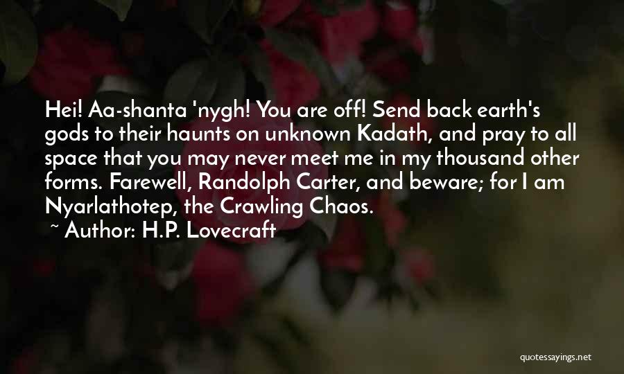 H.P. Lovecraft Quotes: Hei! Aa-shanta 'nygh! You Are Off! Send Back Earth's Gods To Their Haunts On Unknown Kadath, And Pray To All
